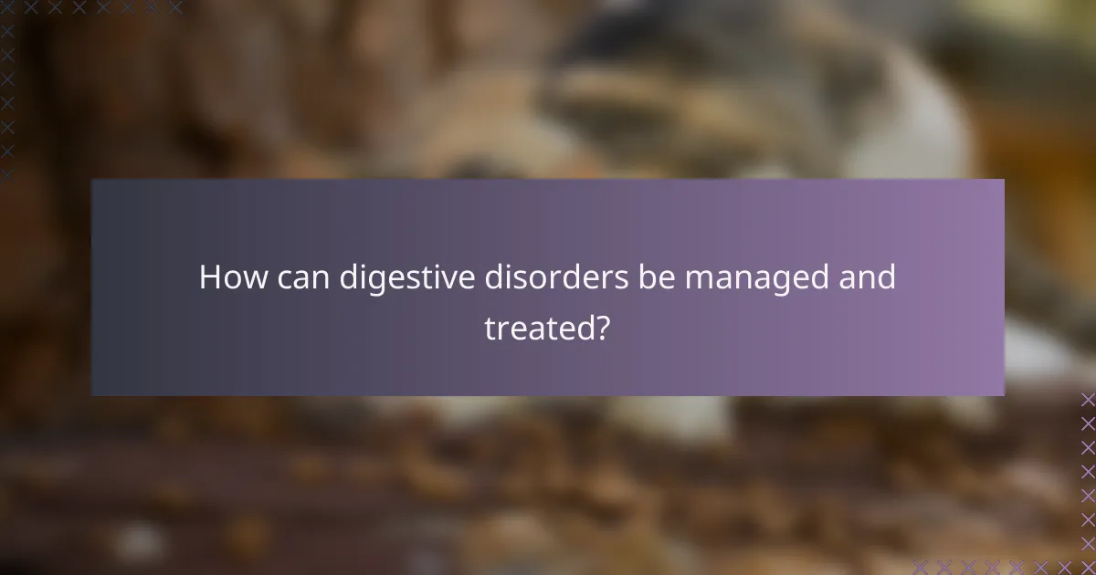 How can digestive disorders be managed and treated?