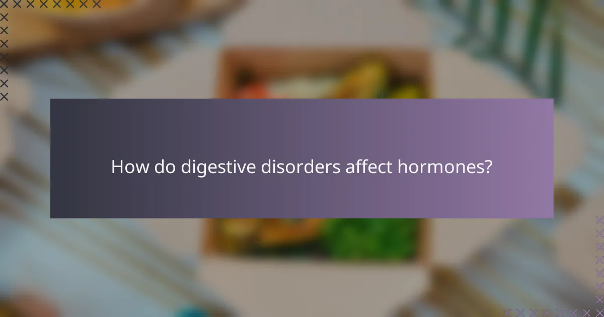 How do digestive disorders affect hormones?