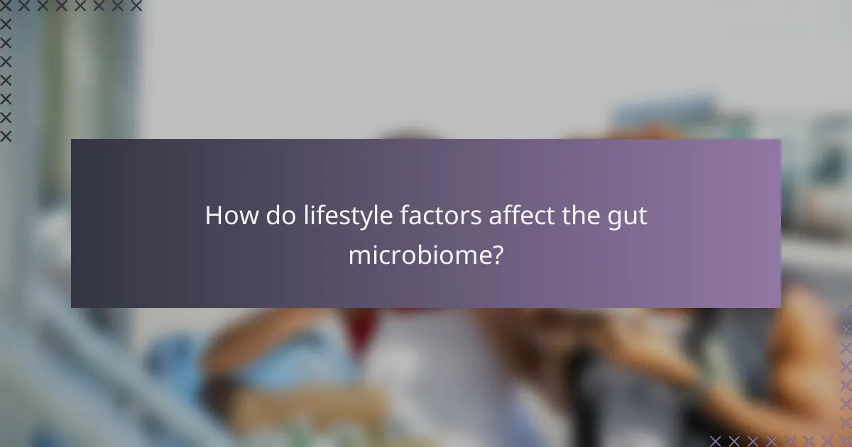 How do lifestyle factors affect the gut microbiome?