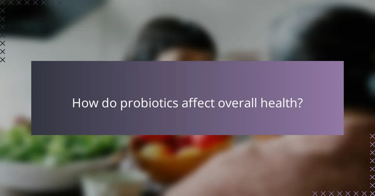 How do probiotics affect overall health?