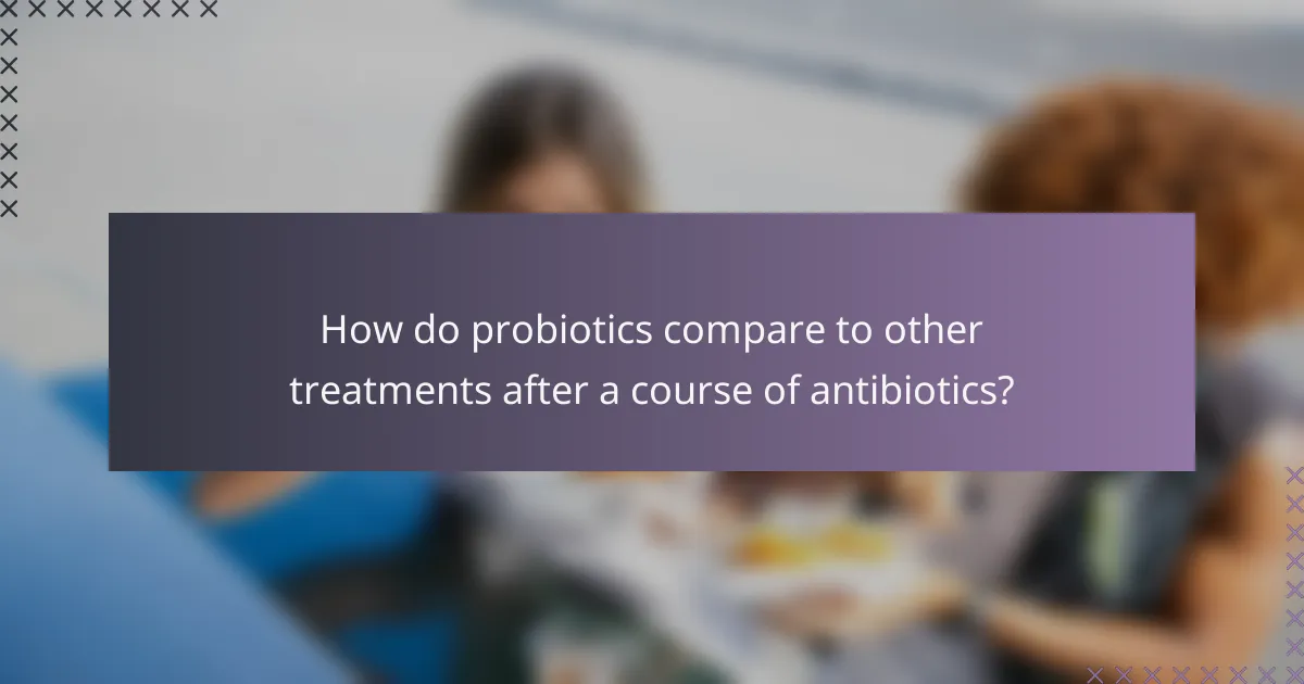 How do probiotics compare to other treatments after a course of antibiotics?