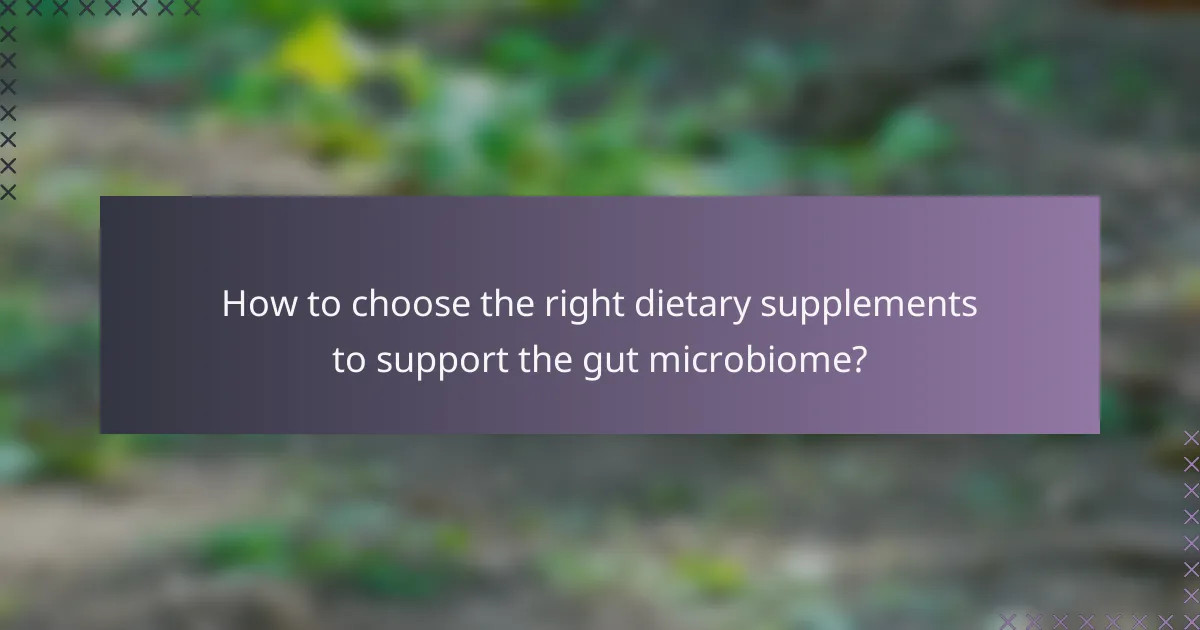 How to choose the right dietary supplements to support the gut microbiome?