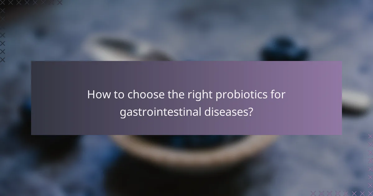 How to choose the right probiotics for gastrointestinal diseases?