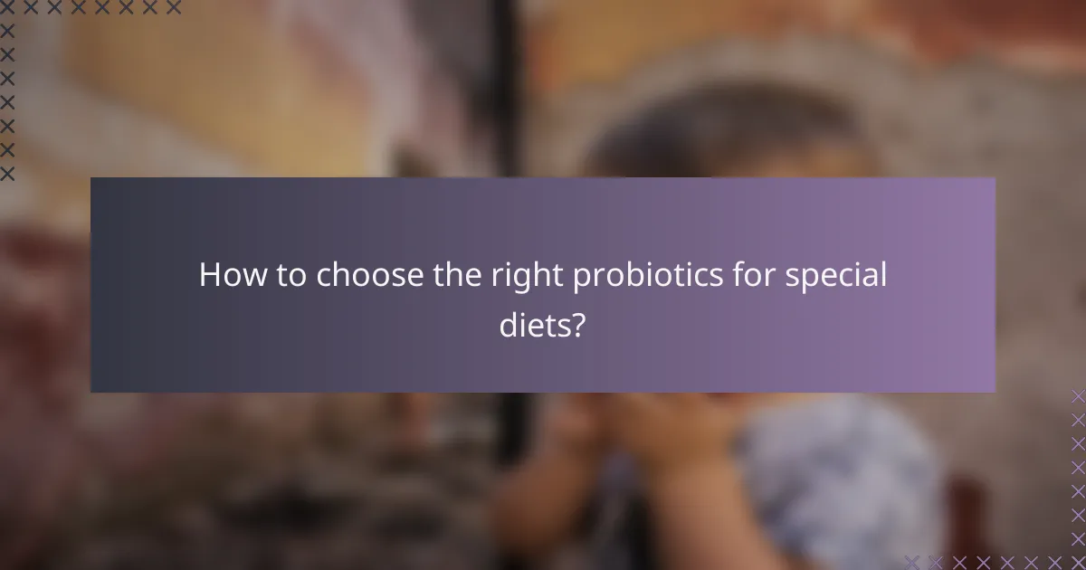 How to choose the right probiotics for special diets?