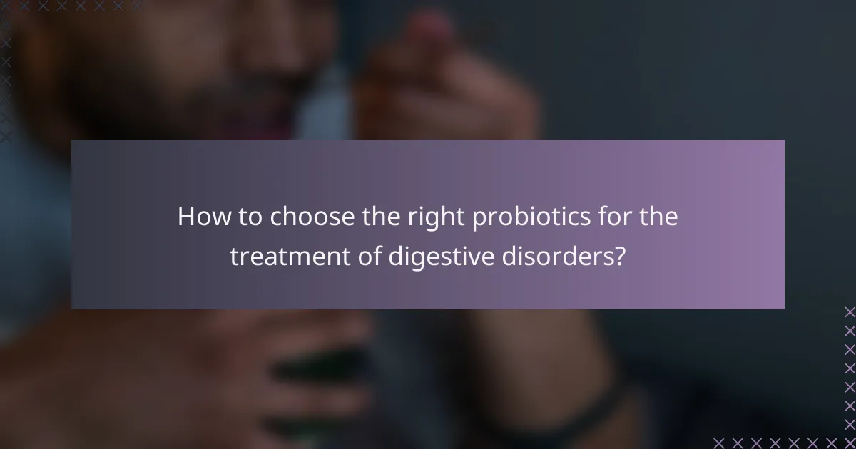 How to choose the right probiotics for the treatment of digestive disorders?