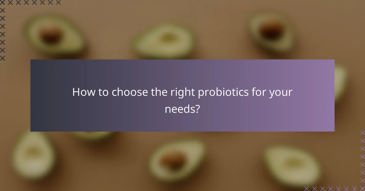 How to choose the right probiotics for your needs?