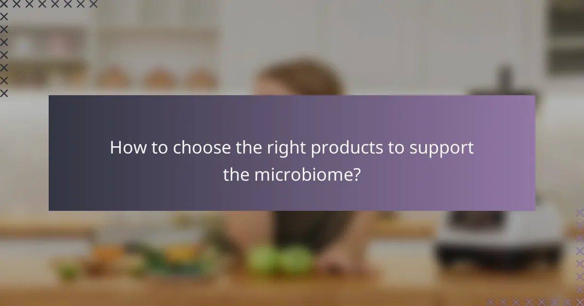 How to choose the right products to support the microbiome?