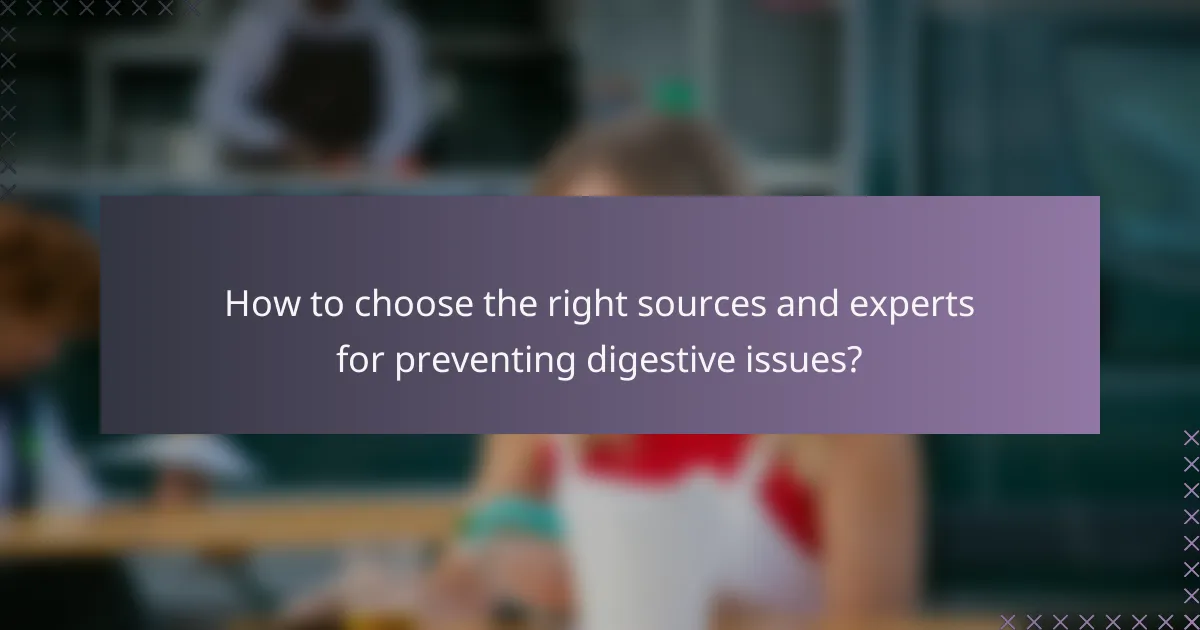 How to choose the right sources and experts for preventing digestive issues?