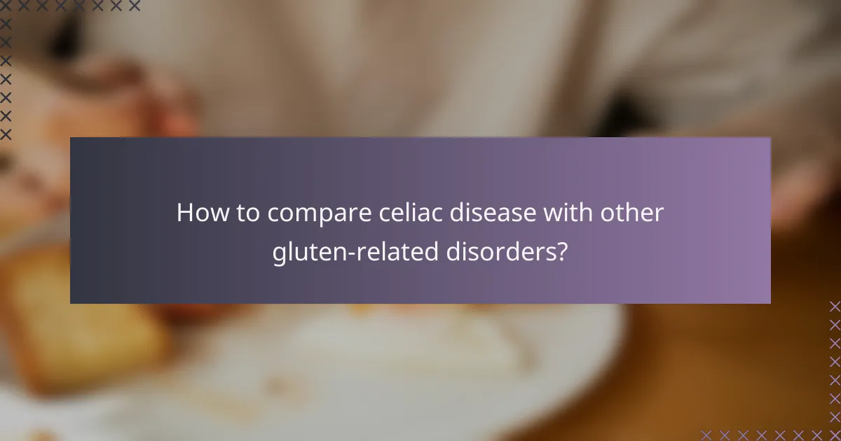 How to compare celiac disease with other gluten-related disorders?