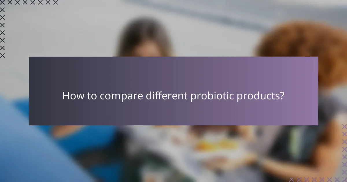 How to compare different probiotic products?