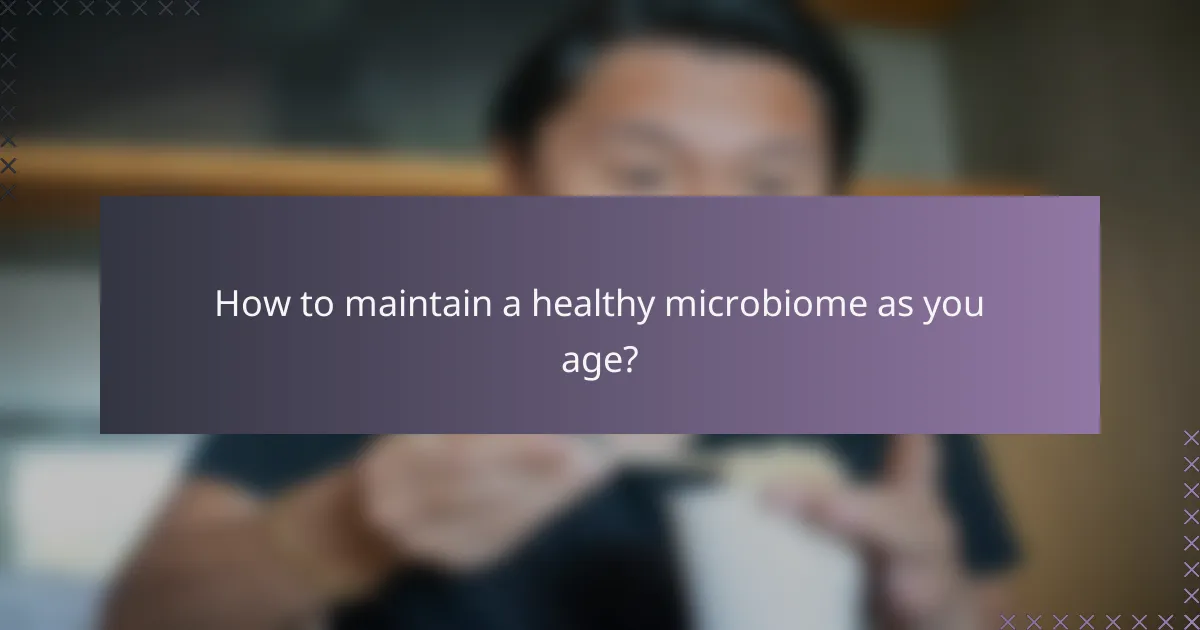 How to maintain a healthy microbiome as you age?