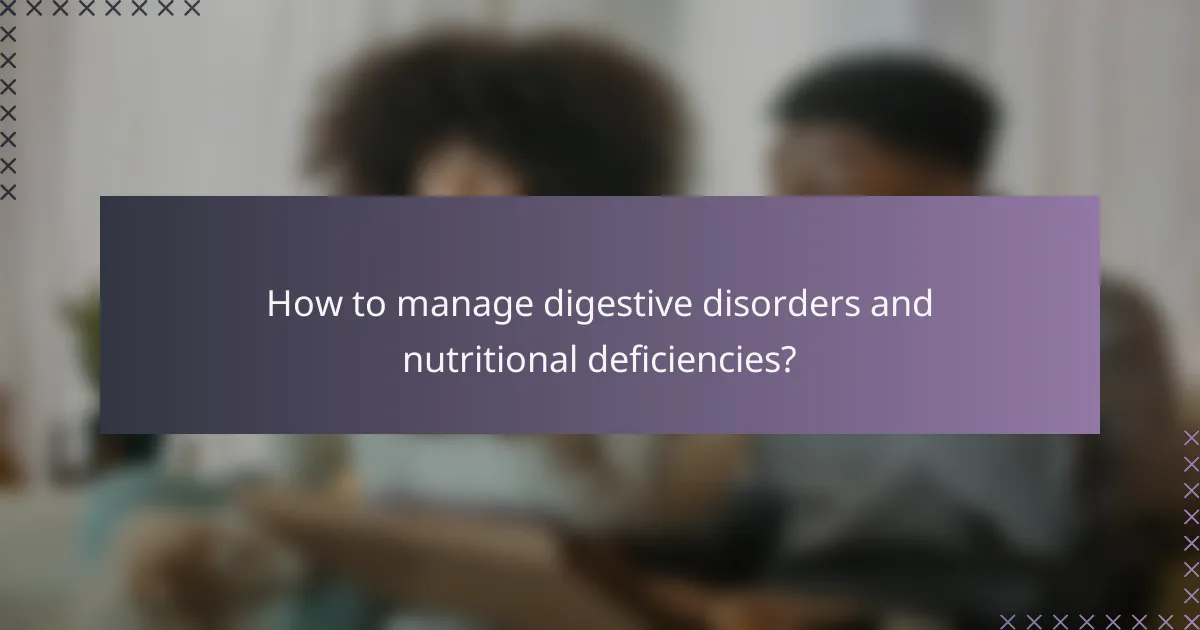 How to manage digestive disorders and nutritional deficiencies?