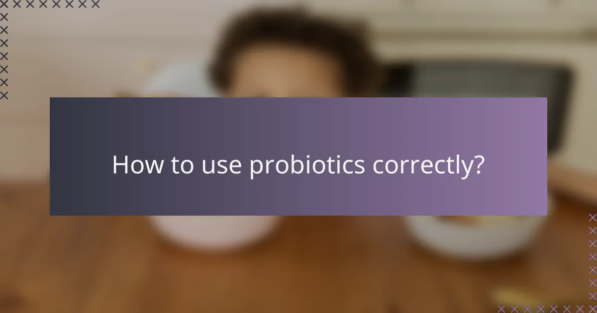 How to use probiotics correctly?