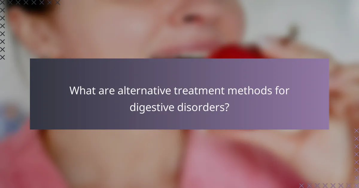 What are alternative treatment methods for digestive disorders?