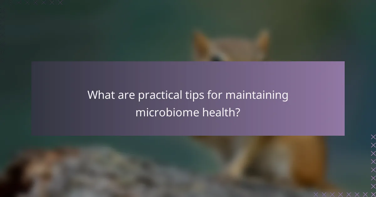 What are practical tips for maintaining microbiome health?