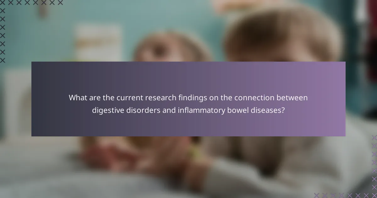 What are the current research findings on the connection between digestive disorders and inflammatory bowel diseases?