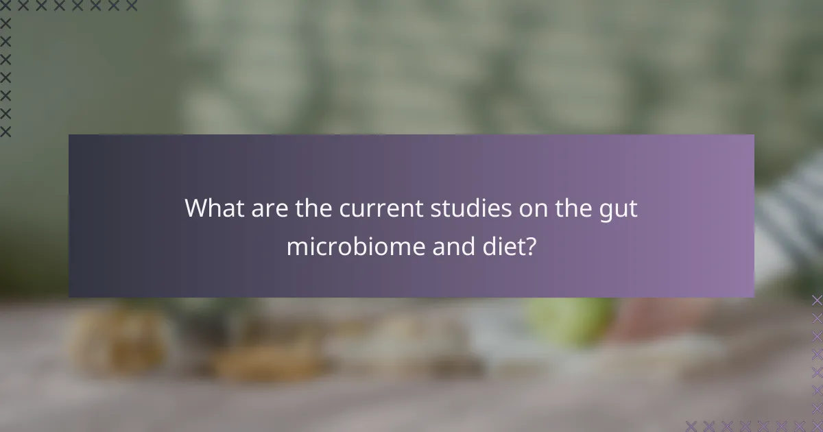 What are the current studies on the gut microbiome and diet?