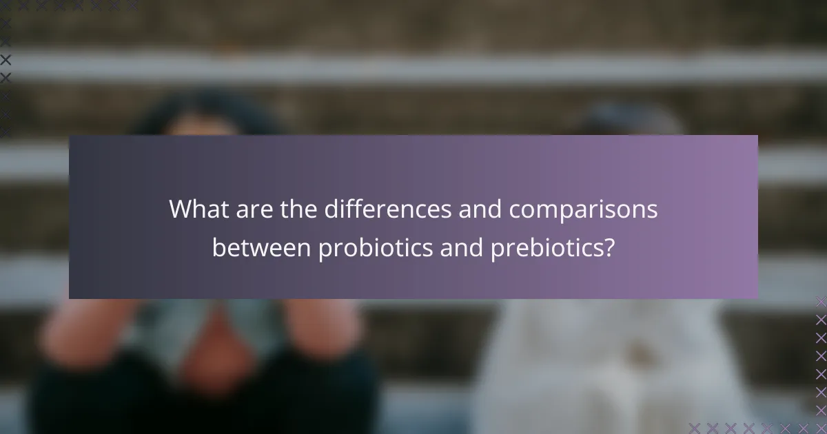 What are the differences and comparisons between probiotics and prebiotics?
