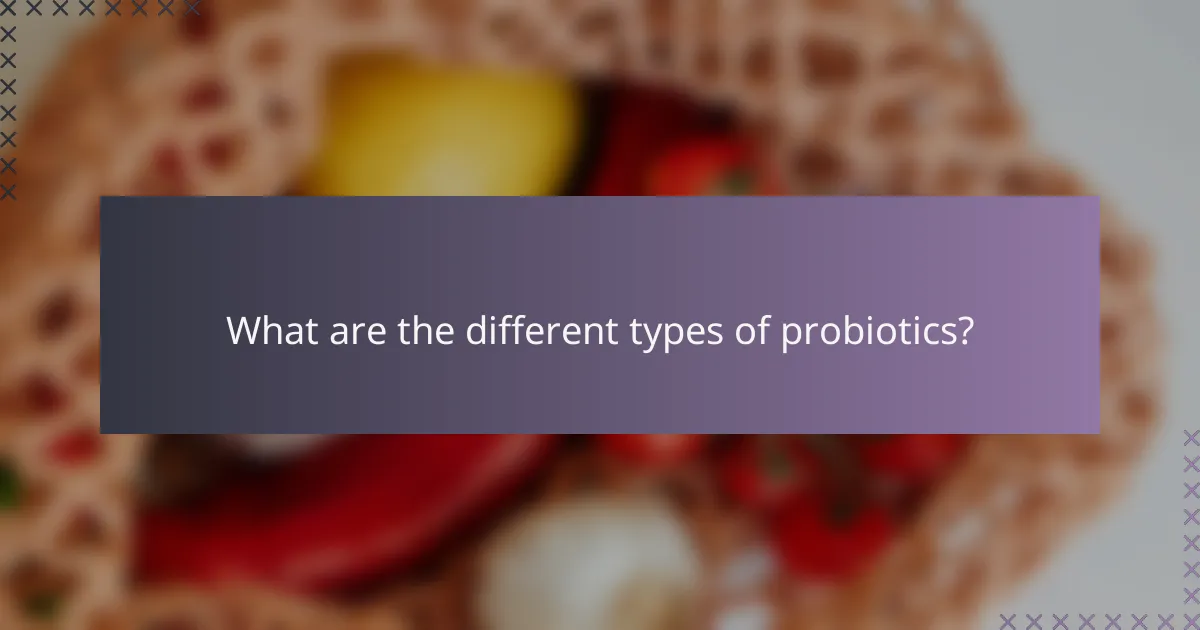 What are the different types of probiotics?