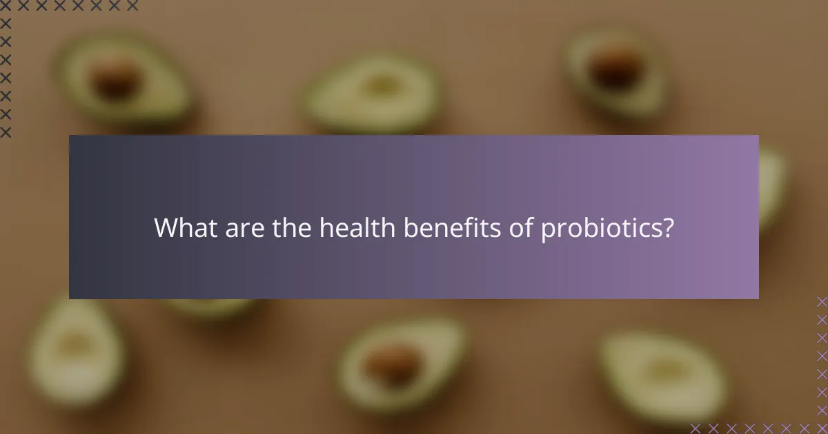 What are the health benefits of probiotics?