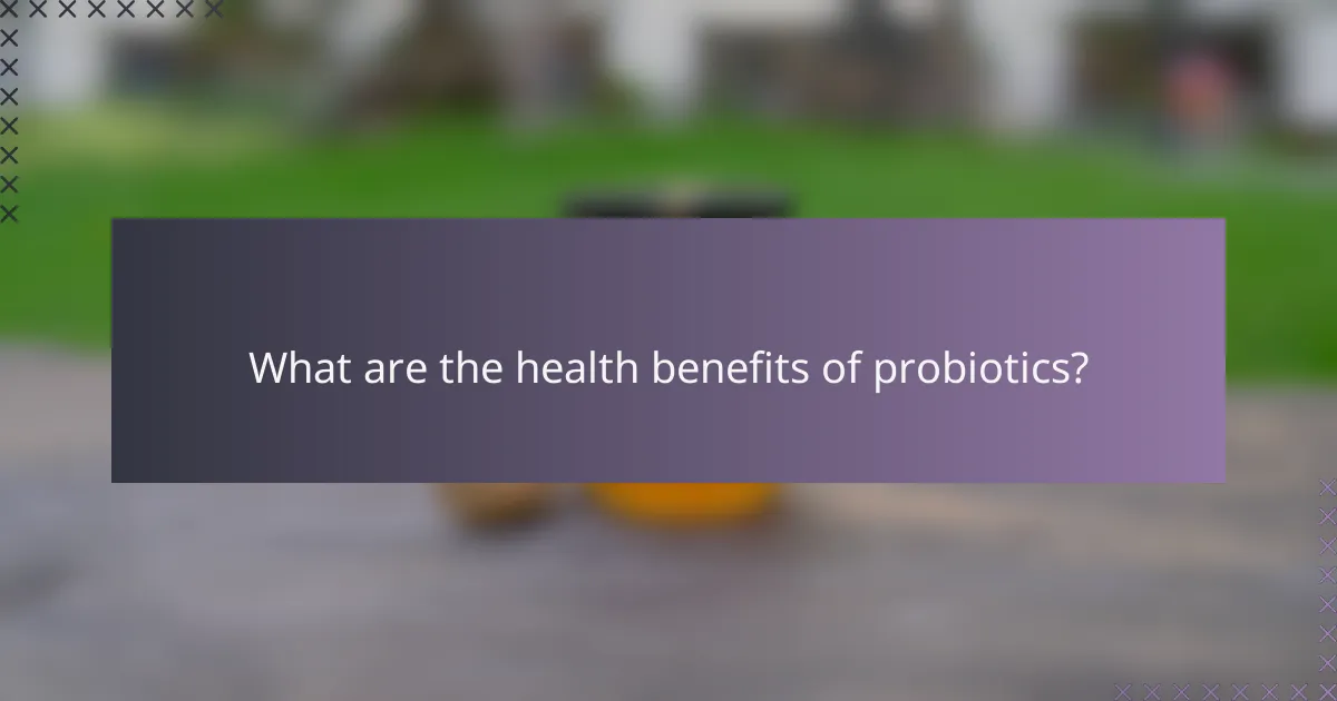 What are the health benefits of probiotics?