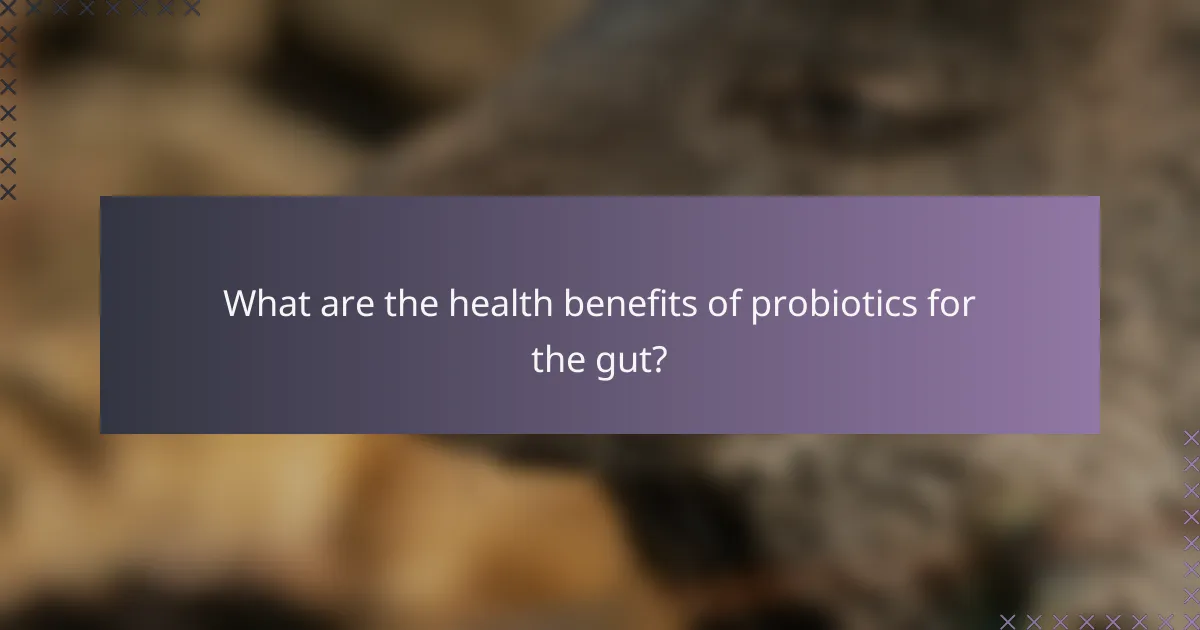 What are the health benefits of probiotics for the gut?