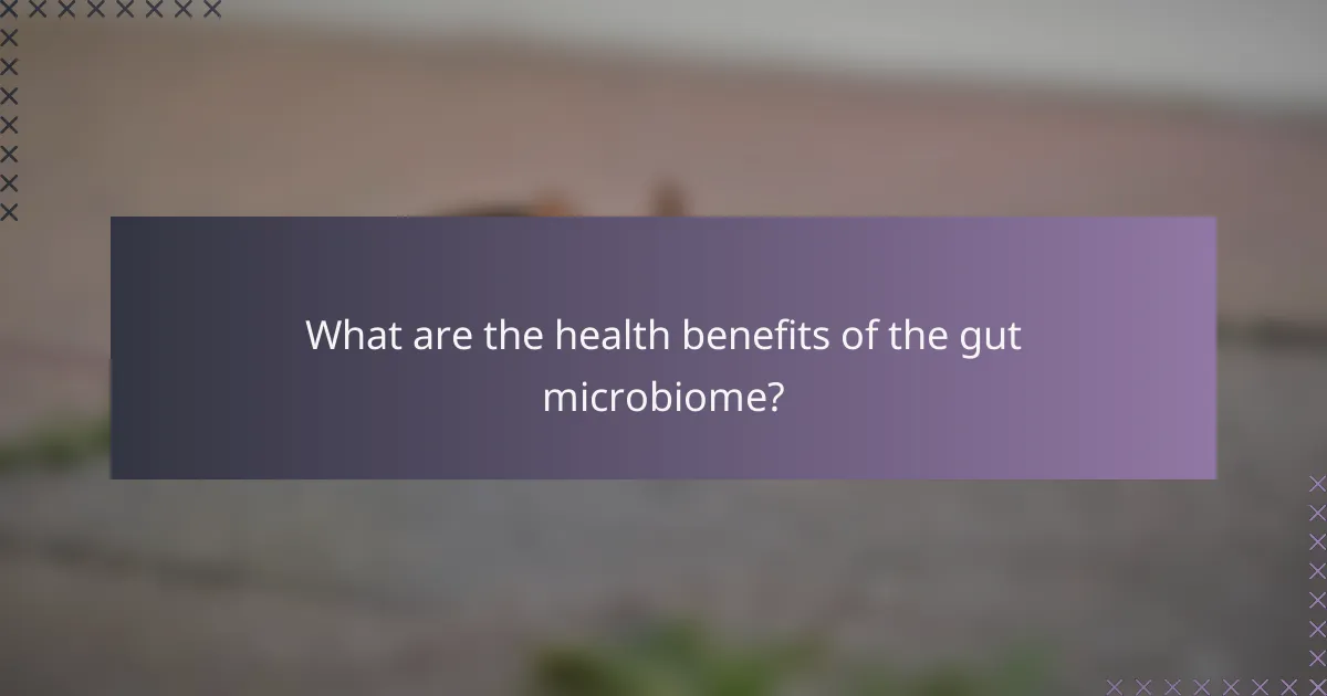 What are the health benefits of the gut microbiome?