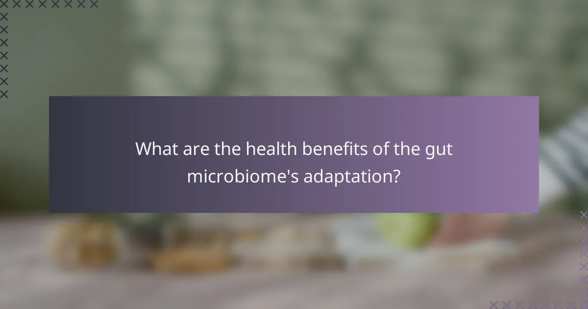 What are the health benefits of the gut microbiome's adaptation?