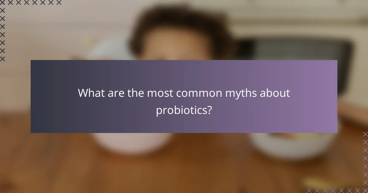 What are the most common myths about probiotics?