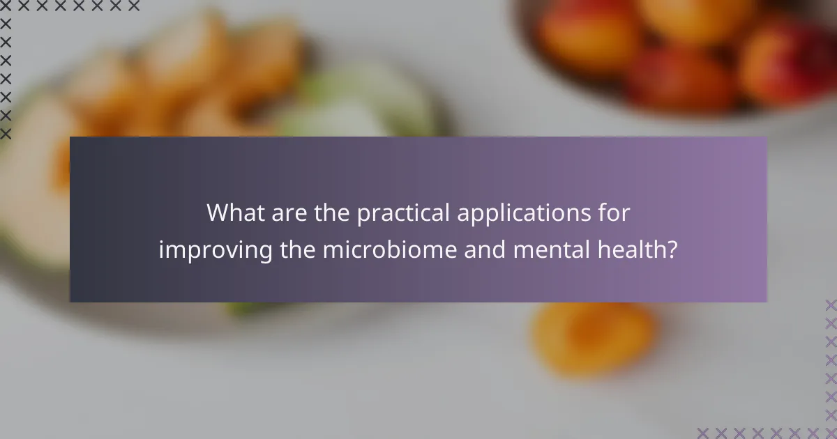 What are the practical applications for improving the microbiome and mental health?