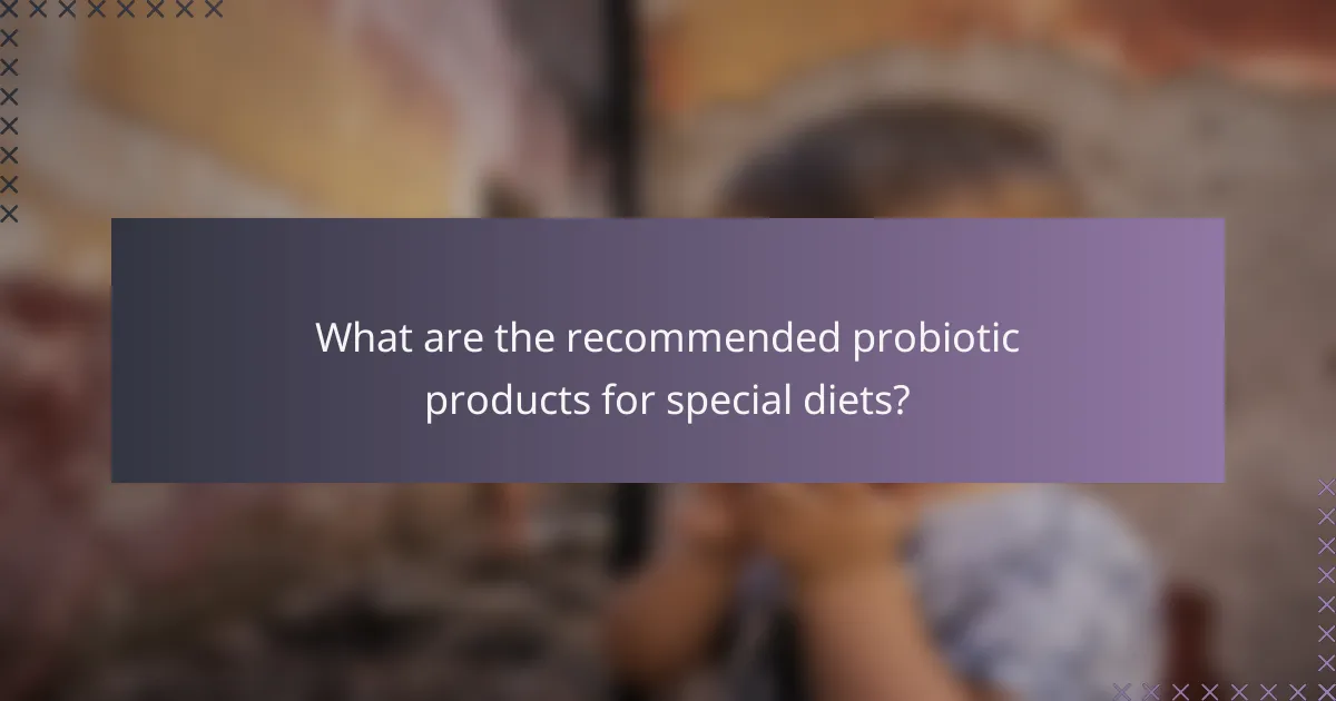What are the recommended probiotic products for special diets?