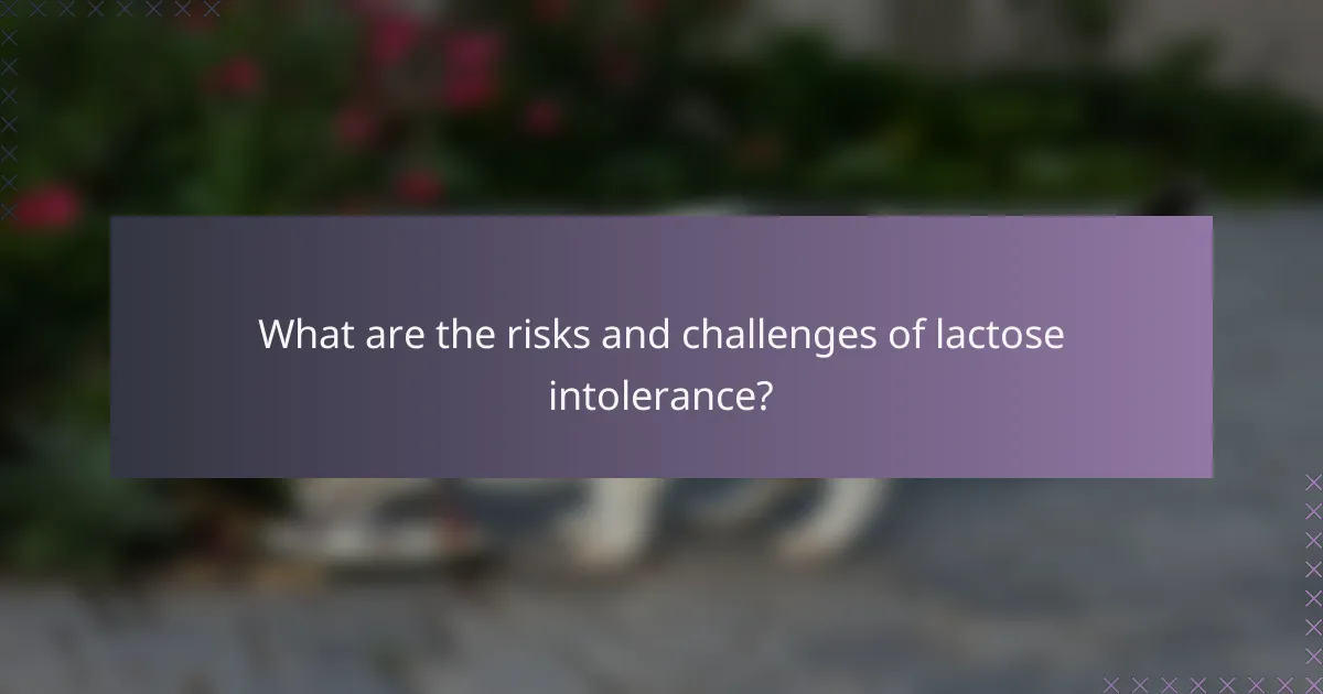 What are the risks and challenges of lactose intolerance?