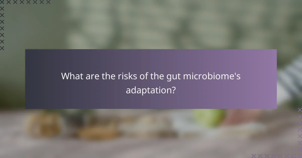 What are the risks of the gut microbiome's adaptation?