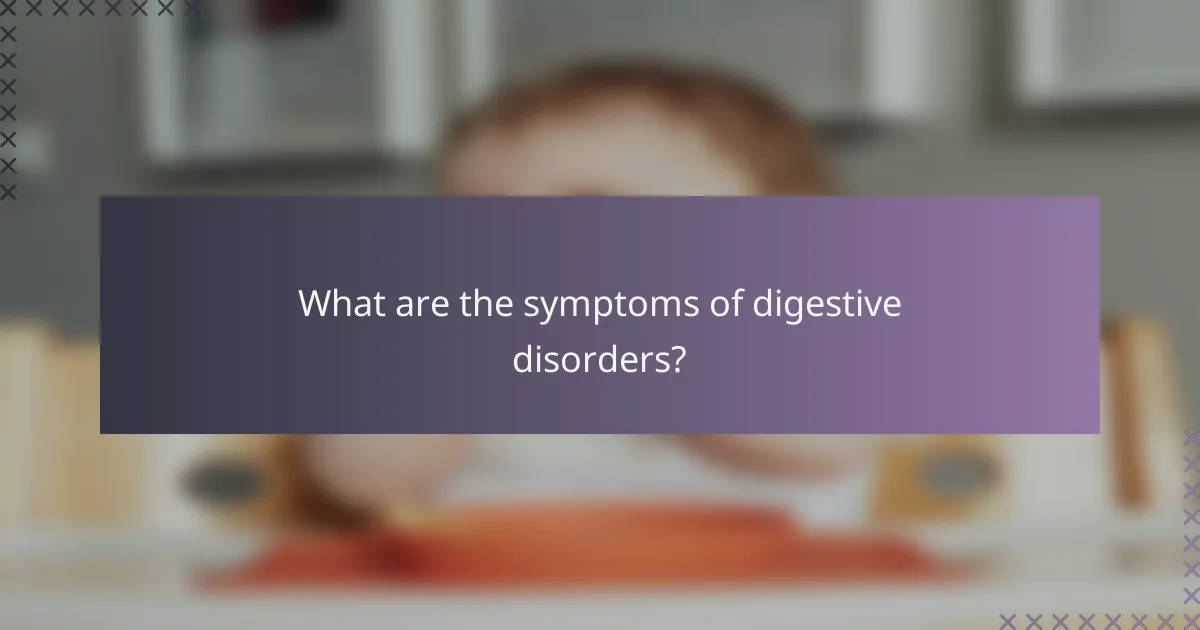 What are the symptoms of digestive disorders?