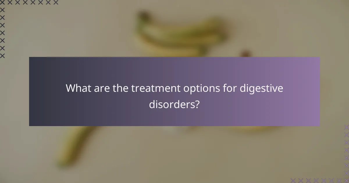 What are the treatment options for digestive disorders?