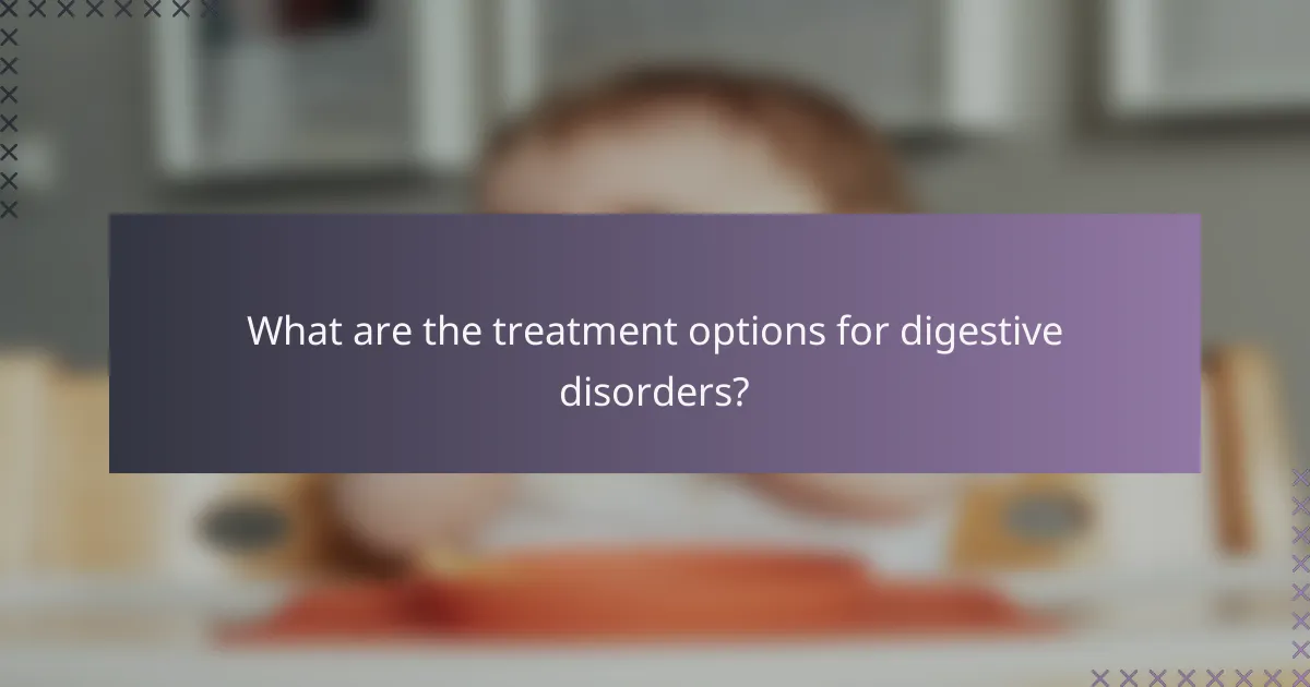 What are the treatment options for digestive disorders?