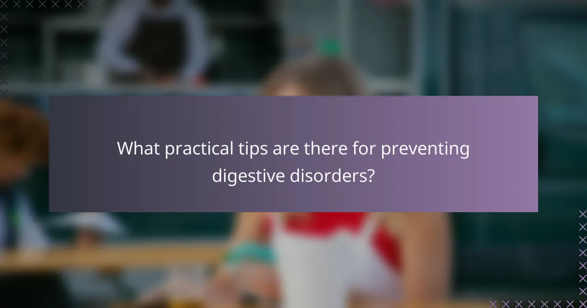 What practical tips are there for preventing digestive disorders?