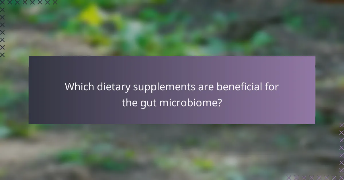 Which dietary supplements are beneficial for the gut microbiome?