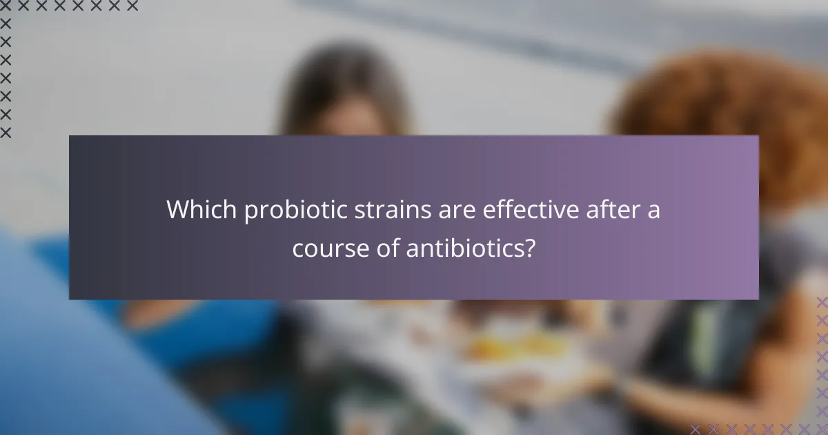 Which probiotic strains are effective after a course of antibiotics?
